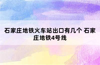 石家庄地铁火车站出口有几个 石家庄地铁4号线